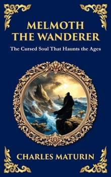 Melmoth the Wanderer: A Classic Gothic Epic of Doom, Temptation, and Eternal Wandering (Deluxe Hardbound Edition)
