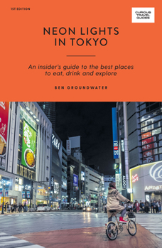 Paperback Neon Lights in Tokyo: An Insider's Guide to the Best Places to Eat, Drink and Explore Book