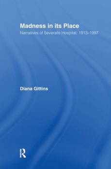 Hardcover Madness in Its Place: Narratives of Severalls Hospital 1913-1997 Book