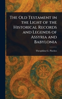 The Old Testament in the Light of the Historical Records and Legends of Assyria and Babylonia