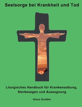 Paperback Seelsorge bei Krankheit und Tod: Liturgisches Handbuch für Krankensalbung, Sterbesegen und Aussegnung [German] Book