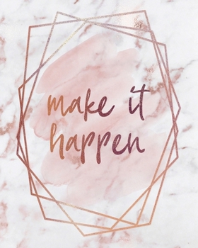 MAKE IT HAPPEN NOTEBOOK: Lined Journal - 150 Pages - 8x10 inch (ROSE GOLD MARBLE INSPO JOURNALS)