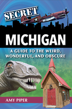 Paperback Secret Michigan: A Guide to the Weird, Wonderful, and Obscure Book