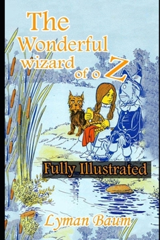 The Wonderful Wizard of Oz (Illustrated) Unabridged (Annotated) Classic Children Book Pictures Edition