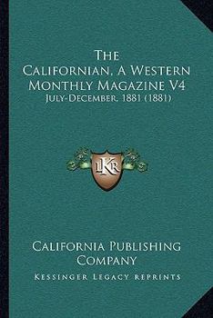 Paperback The Californian, A Western Monthly Magazine V4: July-December, 1881 (1881) Book