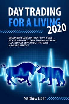 Paperback Day Trading for a Living 2020: A beginner's guide on how to day trade stocks and forex. Learn trading investing successfully using basic strategies a Book