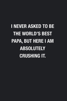Paperback I Never Asked To Be The World's Best Papa: Blank Lined Journal Notebook, Funny Journals, Gift For Papa Book