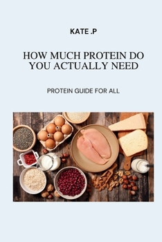 Paperback How Much Protein Do You Actually Need: Protein Guide for All Book
