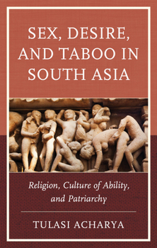 Hardcover Sex, Desire, and Taboo in South Asia: Religion, Culture of Ability, and Patriarchy Book