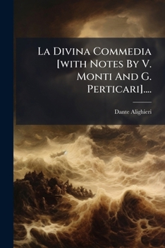 La Divina Commedia [with Notes By V. Monti And G. Perticari]....