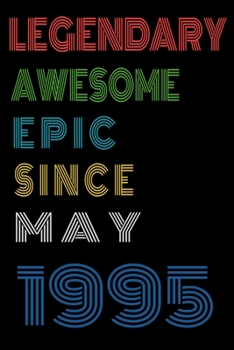 Legendary Awesome Epic Since May 1995  Notebook Birthday Gift For Women/Men/Boss/Coworkers/Colleagues/Students/Friends.: Lined Notebook / Journal Gift, 120 Pages, 6x9, Soft Cover, Matte Finish