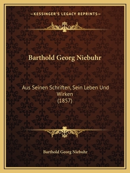 Paperback Barthold Georg Niebuhr: Aus Seinen Schriften, Sein Leben Und Wirken (1857) [German] Book