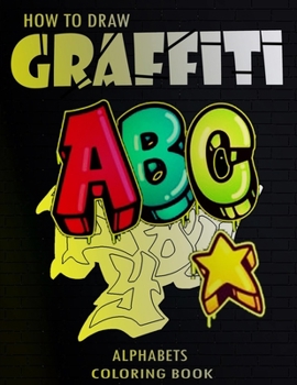 Paperback How To Draw Graffiti Alphabets A B C Coloring Book: : A Funny Amazing Street Art For Kids Boys Coloring Pages For All Levels, Basic Lettering Lessons Book