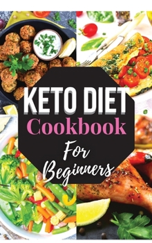 Keto Diet Cookbook For Beginners: Affordable and Easy-to-Cook Recipes to Start a Ketogenic Diet Lifestyle