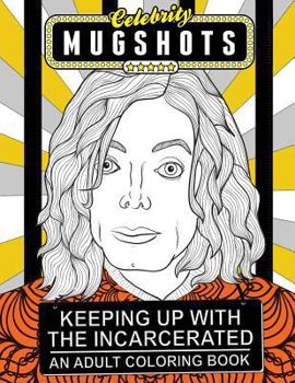 Paperback Celebrity Mugshots: Keeping Up With The Incarcerated, An Adult Coloring Book
