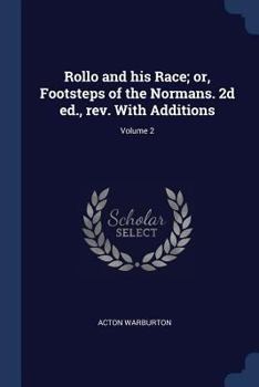 Paperback Rollo and his Race; or, Footsteps of the Normans. 2d ed., rev. With Additions; Volume 2 Book