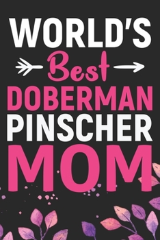 World's Best Doberman Pinscher Mom: Cool Doberman Pinscher Dog Journal Notebook - Doberman Pinscher Puppy Lover Gifts – Funny Doberman Pinscher Dog ... Pinscher Owner Gifts. 6 x 9 in 120 pages