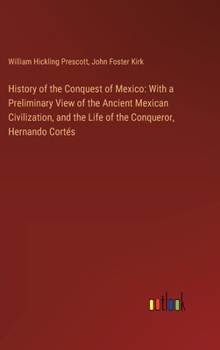 Hardcover History of the Conquest of Mexico: With a Preliminary View of the Ancient Mexican Civilization, and the Life of the Conqueror, Hernando Cortés Book