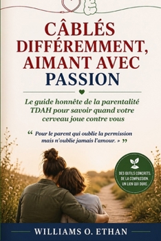 CÂBLÉ DIFFÉREMMENT, AIMANT FÉROCEMENT: Le guide honnête de la parentalité TDAH pour savoir quand votre cerveau joue contre vous (French Edition)