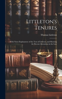 Hardcover Littleton's Tenures: With Notes Explanatory of the Text of Littleton, and Showing the Recent Alterations in the Law Book