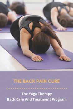 Paperback The Back Pain Cure: The Yoga Therapy Back Care And Treatment Program Book