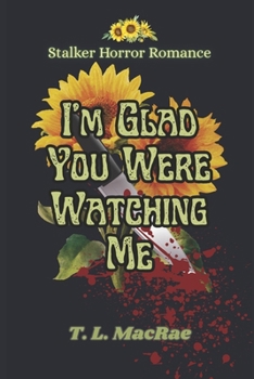 I'm Glad You Were Watching Me: Stalker Horror Dark Romance