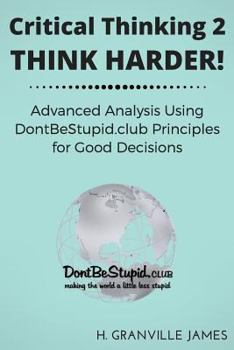 Paperback Critical Thinking 2: Think Harder. Advanced Analysis Using DontBeStupid.club Principles for Good Decisions. Book