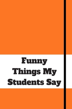 Paperback Funny Things My Students Say: 120 pages notebook with matte cover .cream paper .different designs with different colors Book