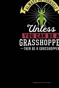 Paperback Always Be Yourself Unless You Can Be A Grasshopper Then Be A Grasshopper: Sermon Notes Journal Book
