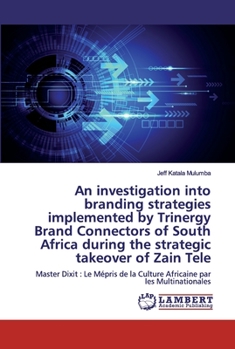 An investigation into branding strategies implemented by Trinergy Brand Connectors of South Africa during the strategic takeover of Zain Tele