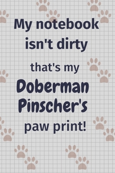My notebook isn't dirty that's my Doberman Pinscher's paw print!: For Doberman Pinscher Dog Fans