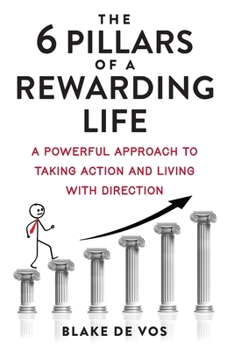 Paperback The 6 Pillars Of A Rewarding Life: A Powerful Approach To Taking Action And Living With Direction Book