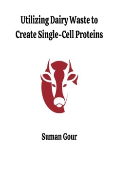 Paperback Utilizing Dairy Waste to Create Single-Cell Proteins Book