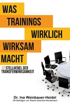 Hardcover Was Trainings wirklich wirksam macht: 12 Stellhebel der Transferwirksamkeit [German] Book