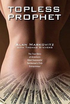 Hardcover Topless Prophet: The True Story of America's Most Successful Gentleman's Club Entrepreneur Book