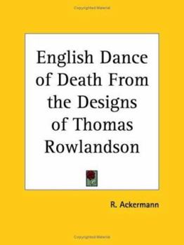 The English Dance of Death From the Designs of Thomas Rowlandson