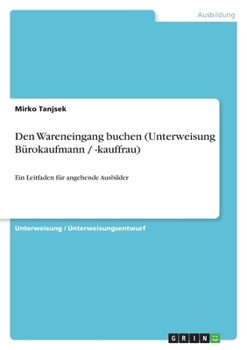 Paperback Den Wareneingang buchen (Unterweisung Bürokaufmann / -kauffrau): Ein Leitfaden für angehende Ausbilder [German] Book