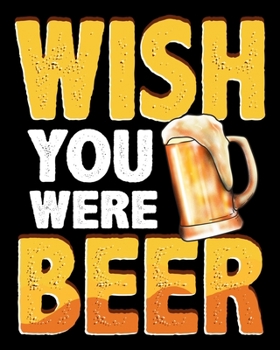 Wish You Were Beer: Funny Wish You Were Beer Drinking Pun & Joke 2020-2021 Weekly Planner & Gratitude Journal (110 Pages, 8" x 10") Blank Sections For ... Moments of Thankfulness & To Do Lists