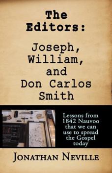 Paperback The Editors Joseph, William, and Don Carlos Smith: Lessons from 1842 Nauvoo That We Can Use to Spread the Gospel Today Book