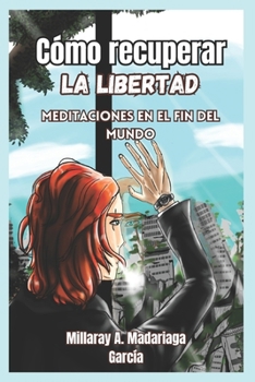 Cómo recuperar la libertad: Meditaciones en el fin del mundo (El significado de libertad) (Spanish Edition)