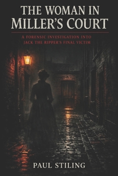 The Woman in Miller's Court: A Forensic Investigation into Jack the Ripper's Final Victim