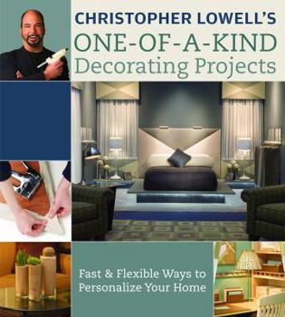 Hardcover Christopher Lowell's One-Of-A-Kind Decorating Projects: Fast & Flexible Ways to Personalize Your Home Book
