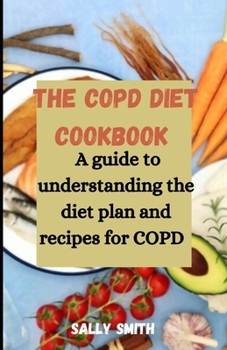 Paperback The Copd Diet Cookbook: A guide to understanding the diet plan and recipes for COPD Book