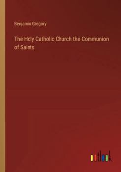 Paperback The Holy Catholic Church the Communion of Saints Book
