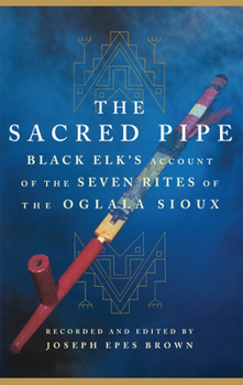 Paperback The Sacred Pipe: Black Elk's Account of the Seven Rites of the Oglala Sioux Volume 36 Book