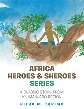 Africa Heroes and Sheroes Series : A Classic Story from Kilimanjaro Region