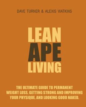 Paperback Lean Ape Living: The Ultimate Guide to Permanent Weight Loss, Getting Strong & Improving Your Physique and Looking Good Naked Book