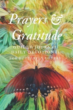Prayers and Gratitude  Guided Journal  for Daily Devotion for Butterfly Lovers: Colorful Wildlife Garden Lover's Inspirational Prompted Thoughts on ... Workbook Diary for Spiritual Guidance)