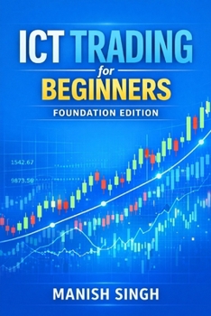ICT Trading for Beginners: Foundation Edition: A Simple Guide to Understanding Institutional Market Concepts (ICT Trading Series)