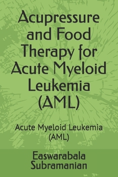 Acupressure and Food Therapy for Acute Myeloid Leukemia (AML): Acute Myeloid Leukemia (AML) (Medical Books for Common People - Part 1)